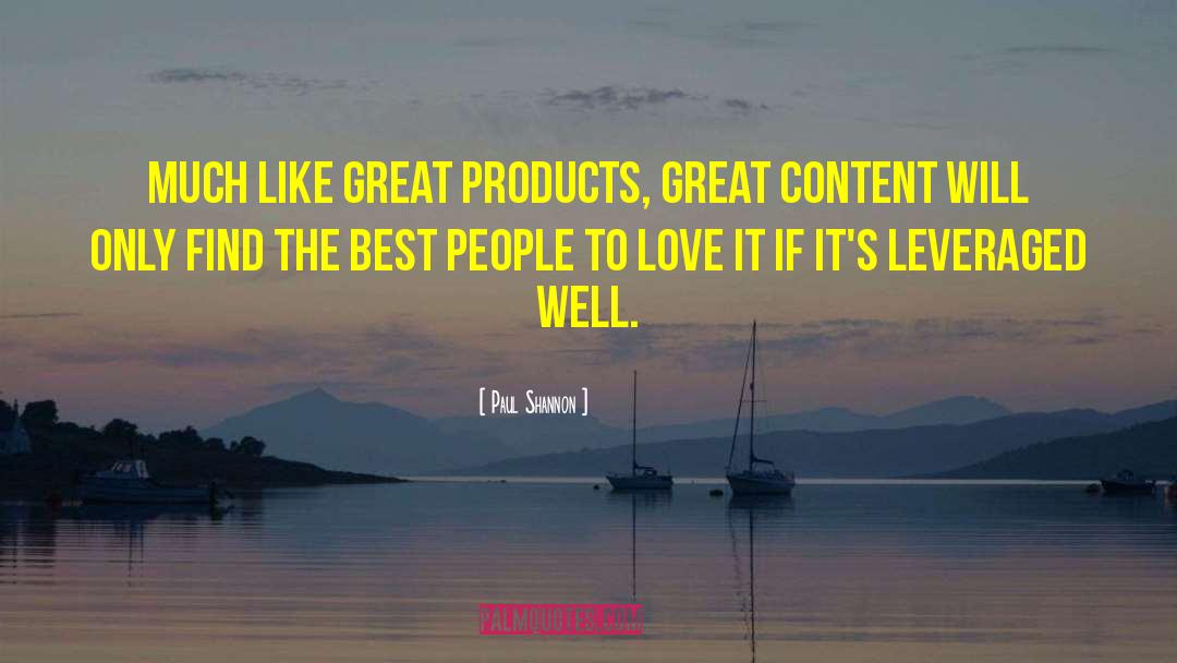 Paul Shannon Quotes: Much like great products, great