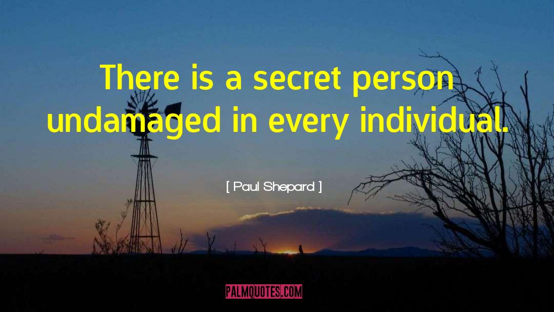 Paul Shepard Quotes: There is a secret person