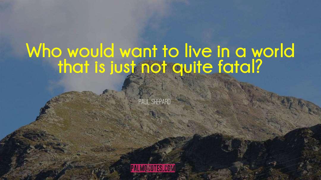 Paul Shepard Quotes: Who would want to live