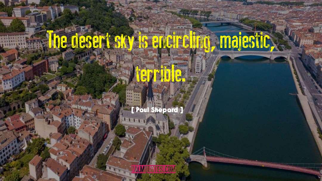 Paul Shepard Quotes: The desert sky is encircling,