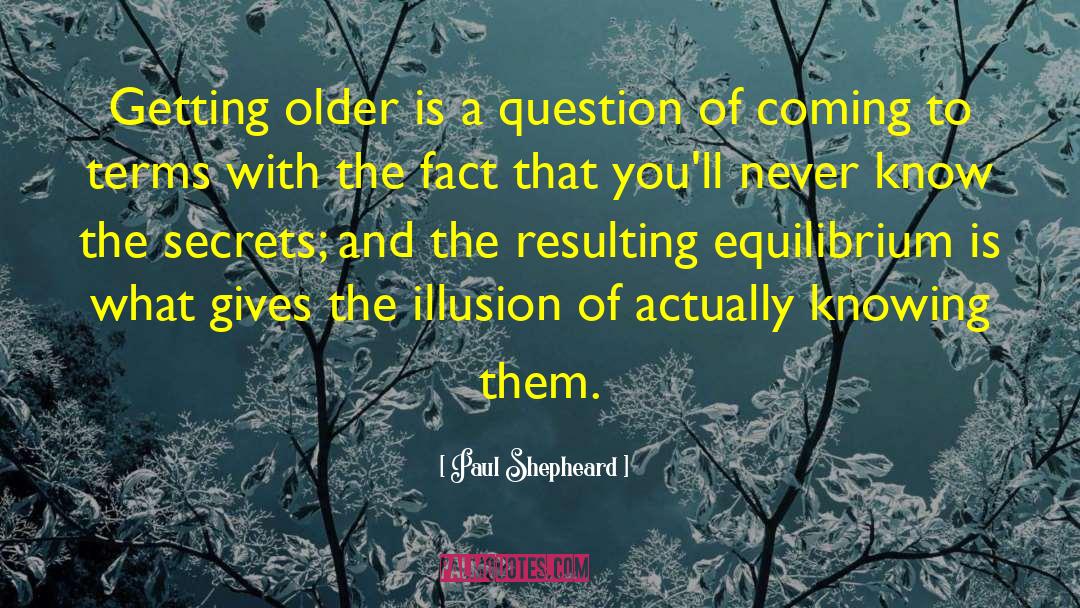 Paul Shepheard Quotes: Getting older is a question