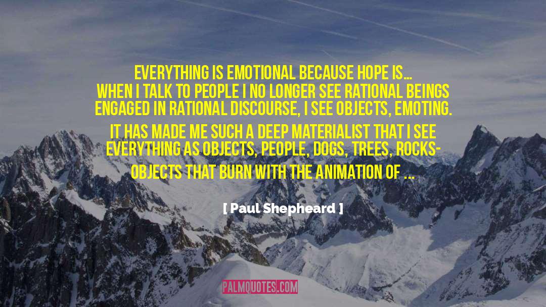 Paul Shepheard Quotes: Everything is emotional because hope
