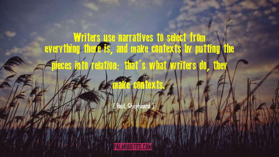 Paul Shepheard Quotes: Writers use narratives to select