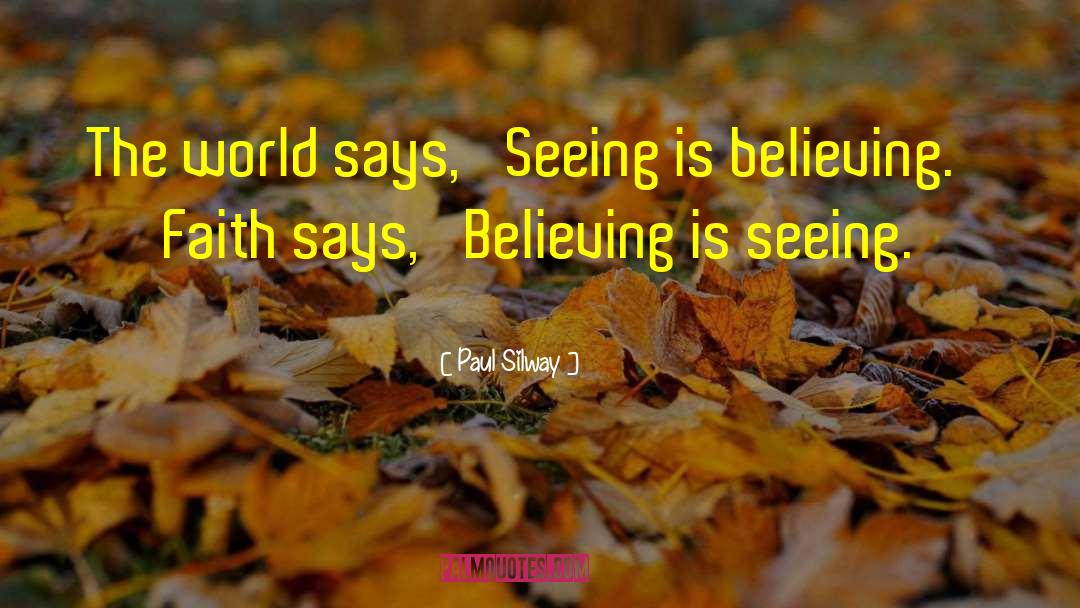 Paul Silway Quotes: The world says, 'Seeing is