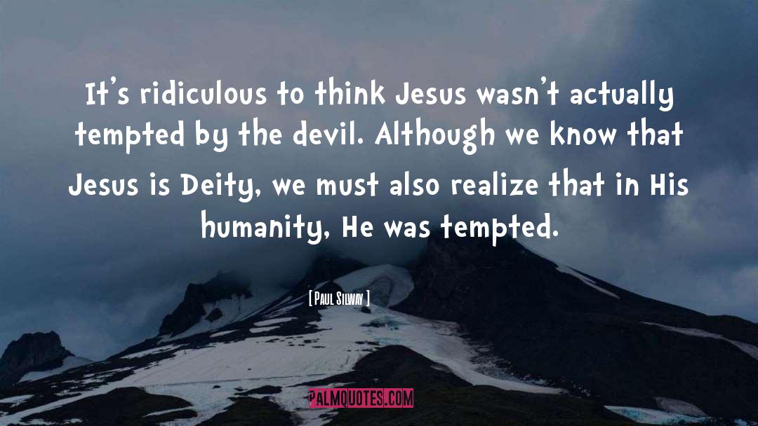 Paul Silway Quotes: It's ridiculous to think Jesus