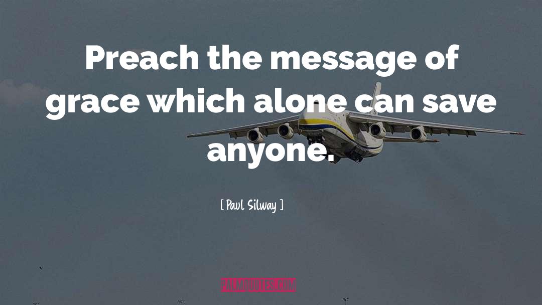 Paul Silway Quotes: Preach the message of grace