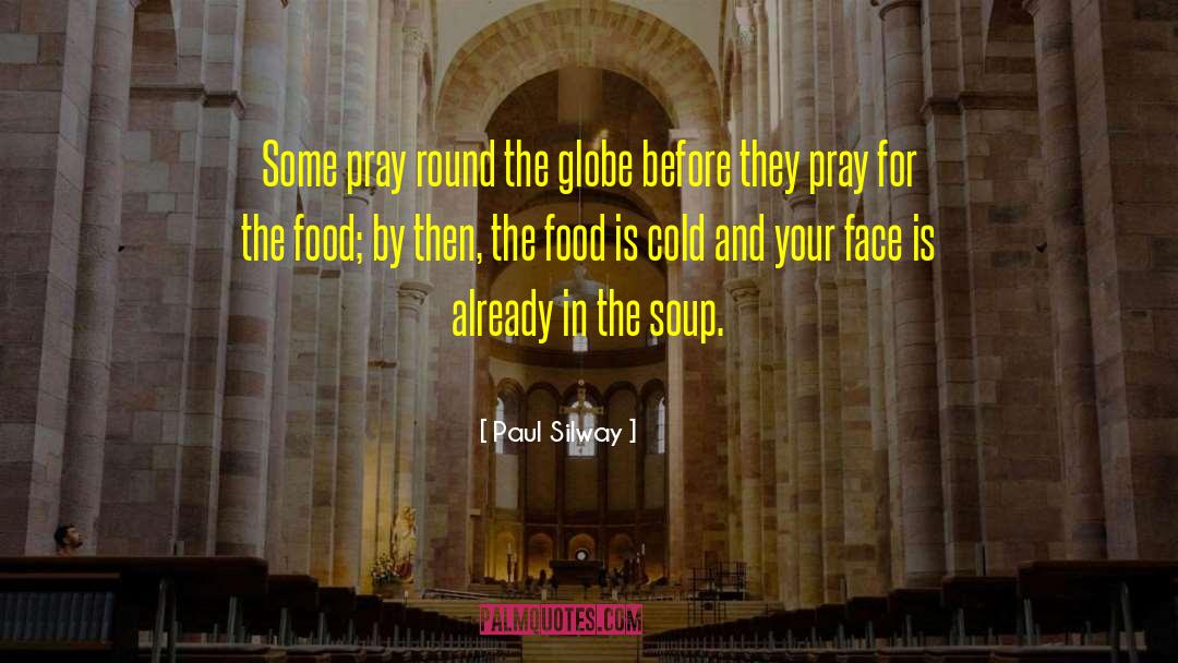 Paul Silway Quotes: Some pray round the globe