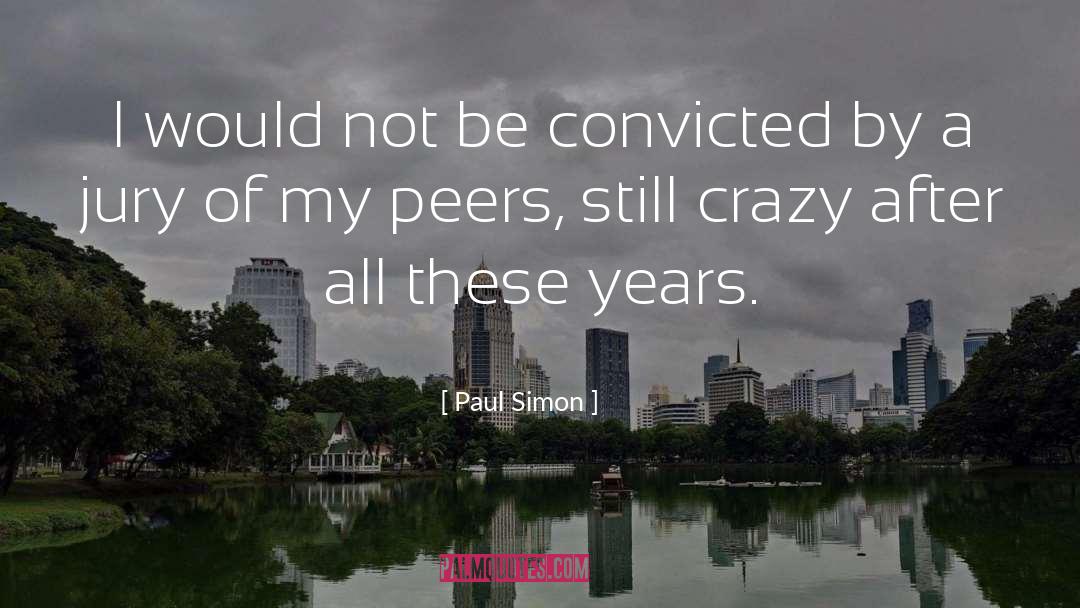 Paul Simon Quotes: I would not be convicted