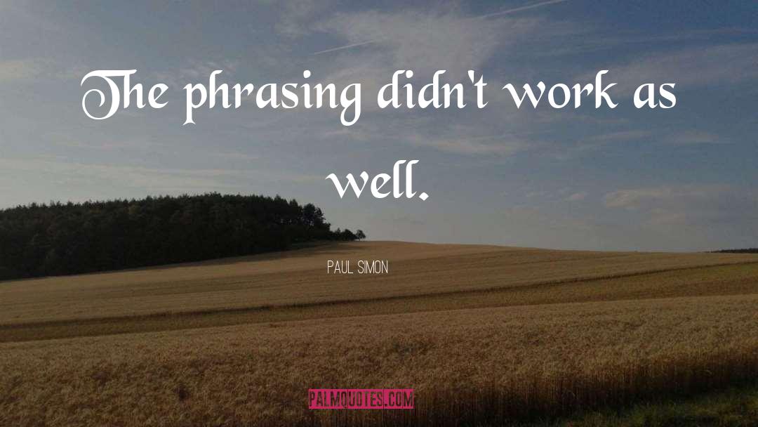 Paul Simon Quotes: The phrasing didn't work as