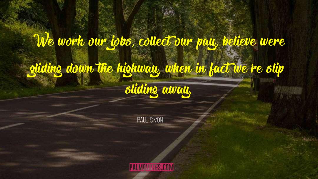 Paul Simon Quotes: We work our jobs, collect