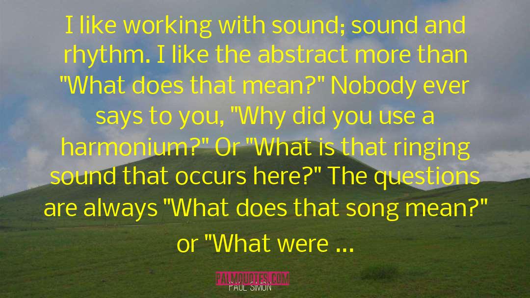 Paul Simon Quotes: I like working with sound;