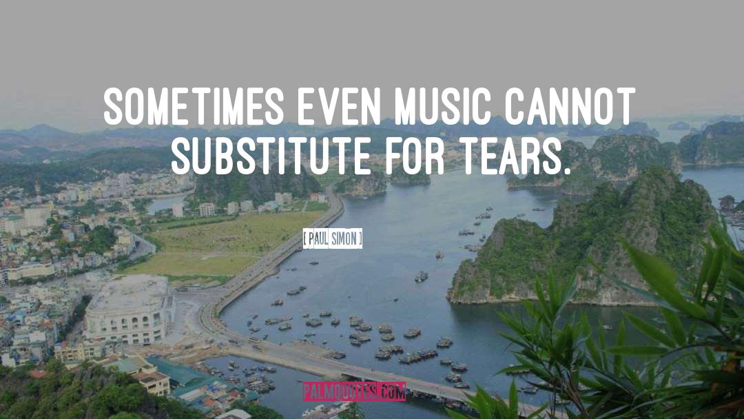 Paul Simon Quotes: Sometimes even music cannot substitute