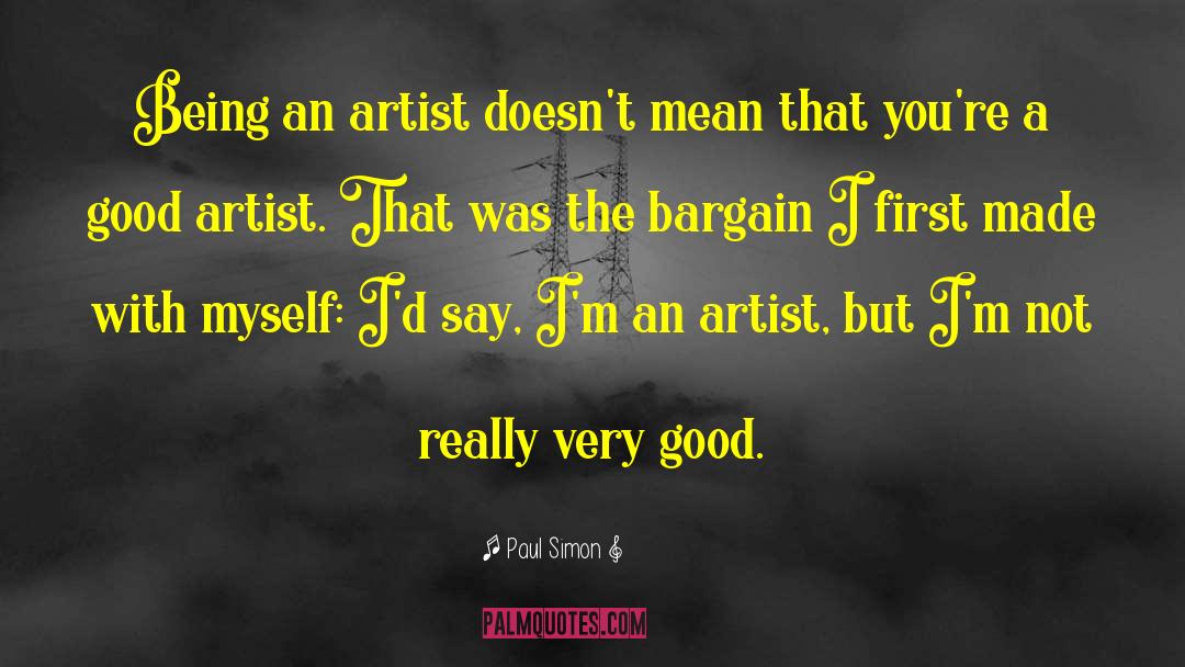 Paul Simon Quotes: Being an artist doesn't mean