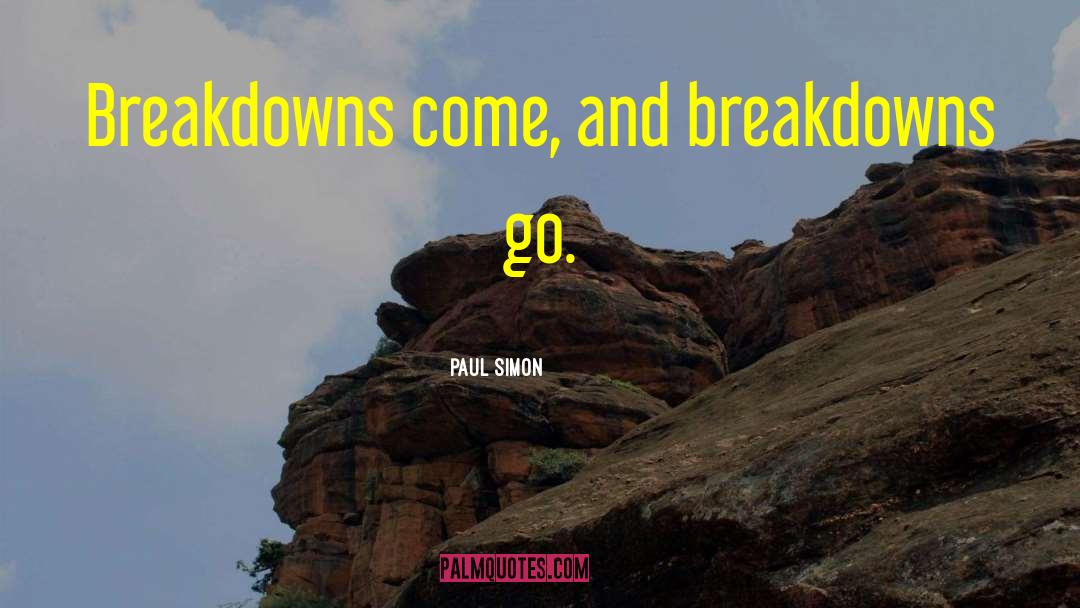 Paul Simon Quotes: Breakdowns come, and breakdowns go.