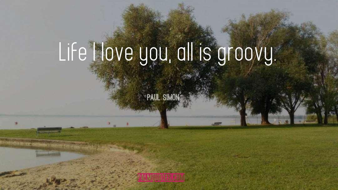 Paul Simon Quotes: Life I love you, all