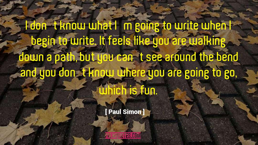 Paul Simon Quotes: I don't know what I'm