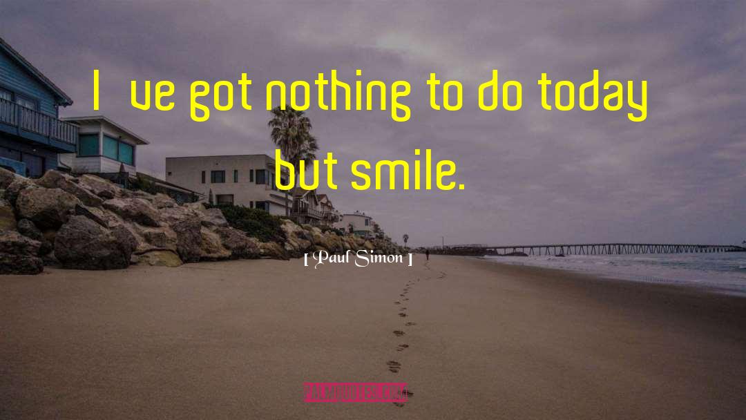 Paul Simon Quotes: I've got nothing to do
