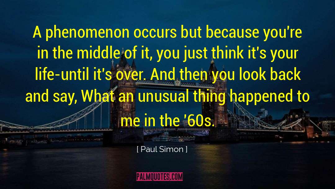 Paul Simon Quotes: A phenomenon occurs but because