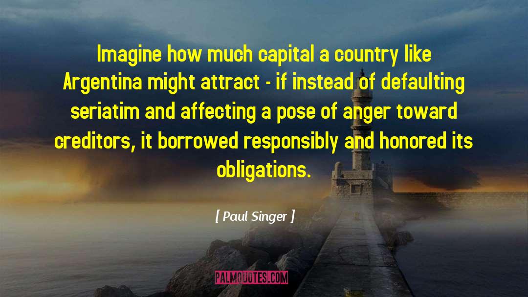 Paul Singer Quotes: Imagine how much capital a