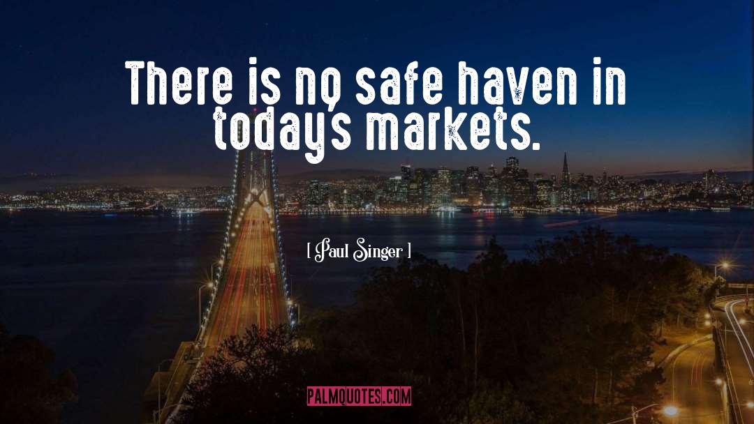 Paul Singer Quotes: There is no safe haven