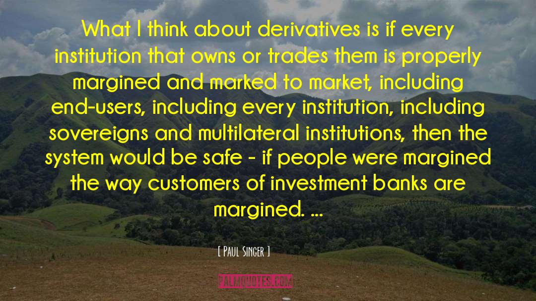 Paul Singer Quotes: What I think about derivatives