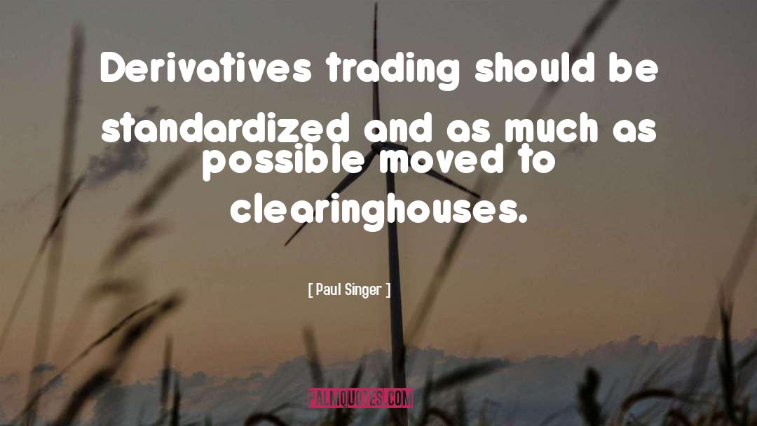 Paul Singer Quotes: Derivatives trading should be standardized