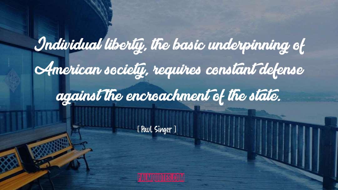 Paul Singer Quotes: Individual liberty, the basic underpinning