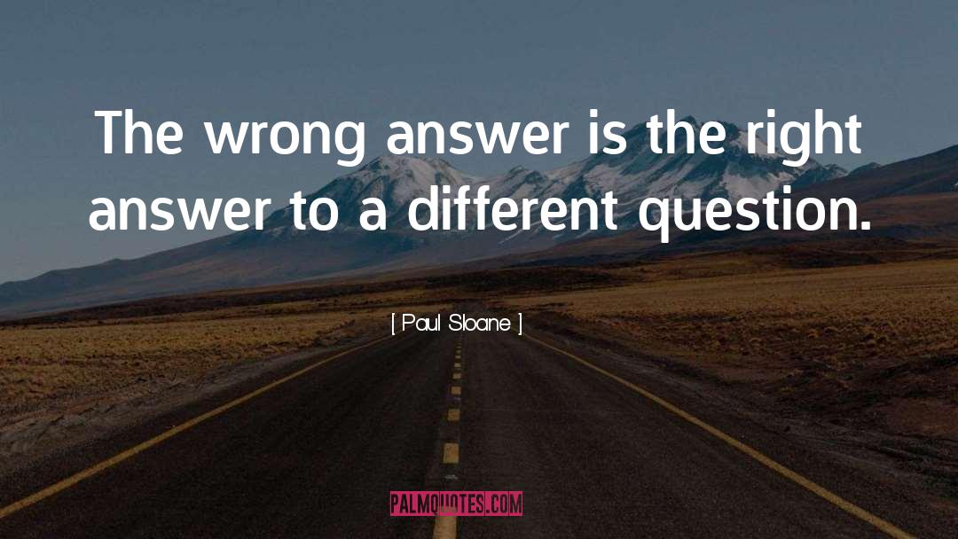 Paul Sloane Quotes: The wrong answer is the