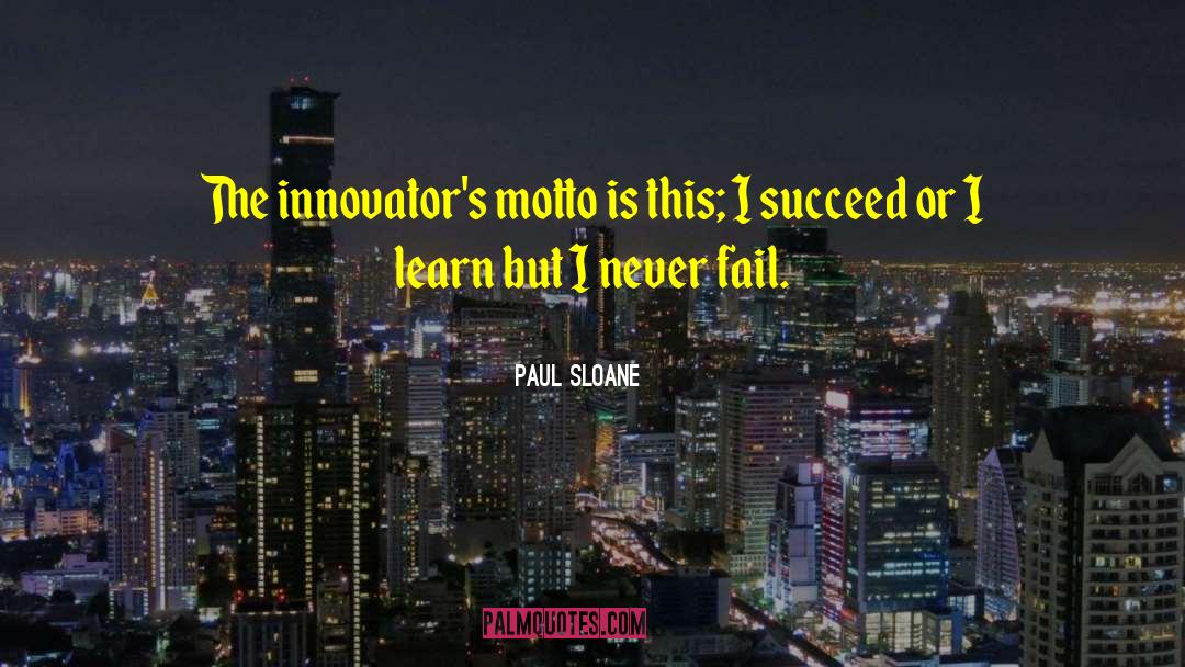Paul Sloane Quotes: The innovator's motto is this;