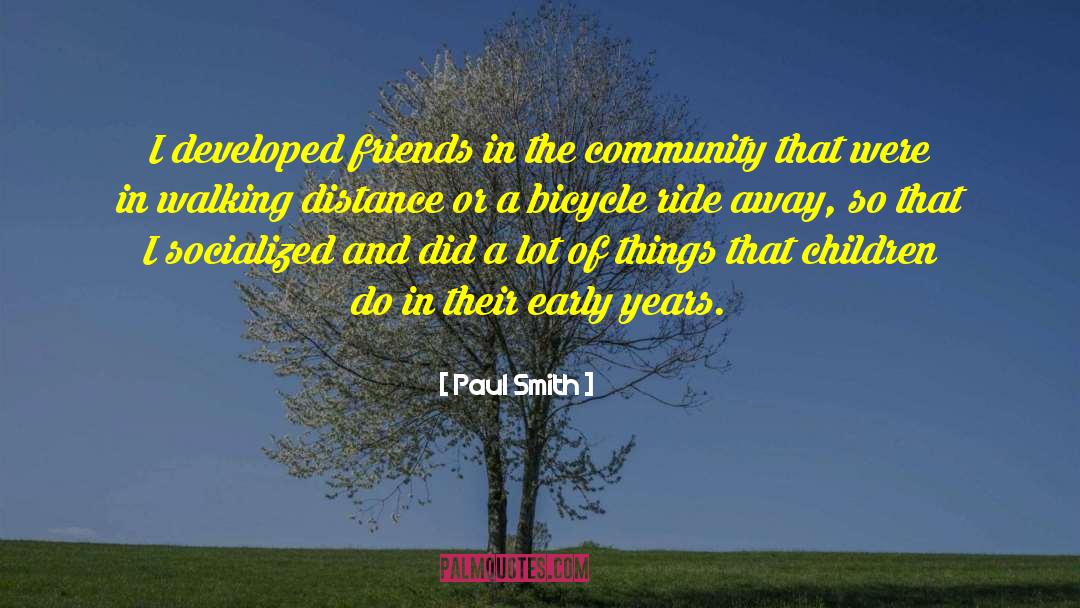 Paul Smith Quotes: I developed friends in the