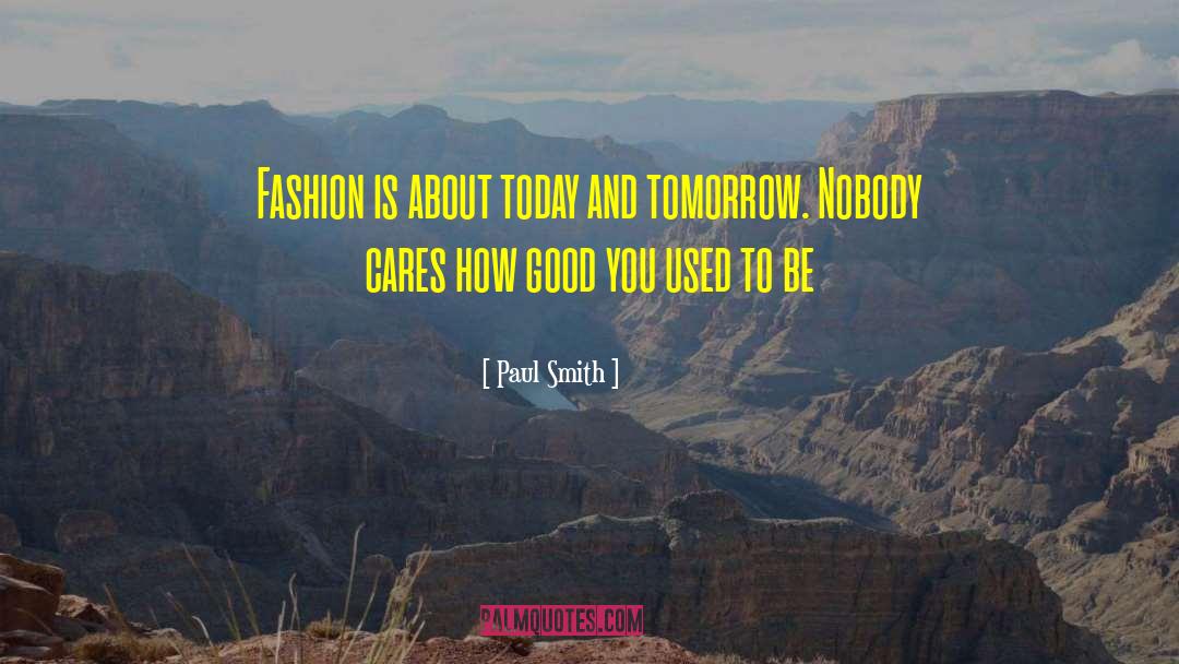 Paul Smith Quotes: Fashion is about today and