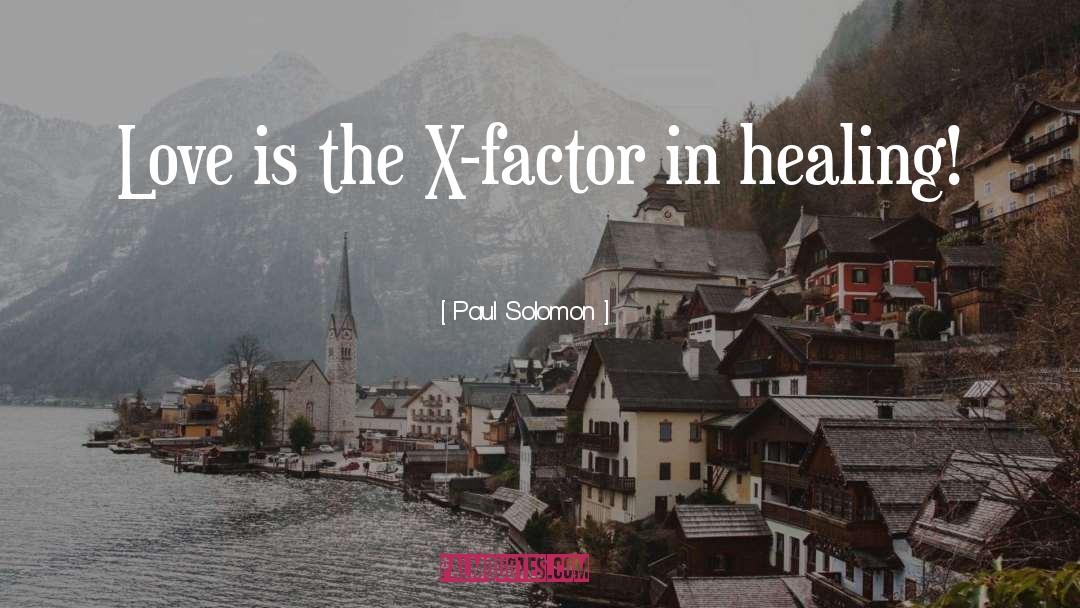 Paul Solomon Quotes: Love is the X-factor in