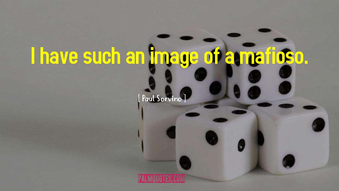 Paul Sorvino Quotes: I have such an image