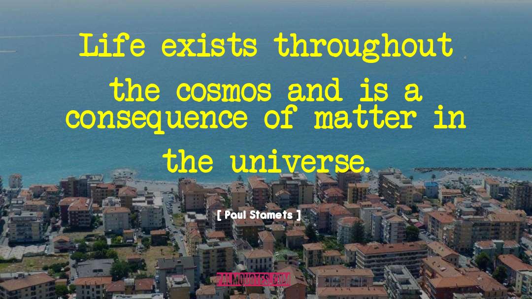 Paul Stamets Quotes: Life exists throughout the cosmos