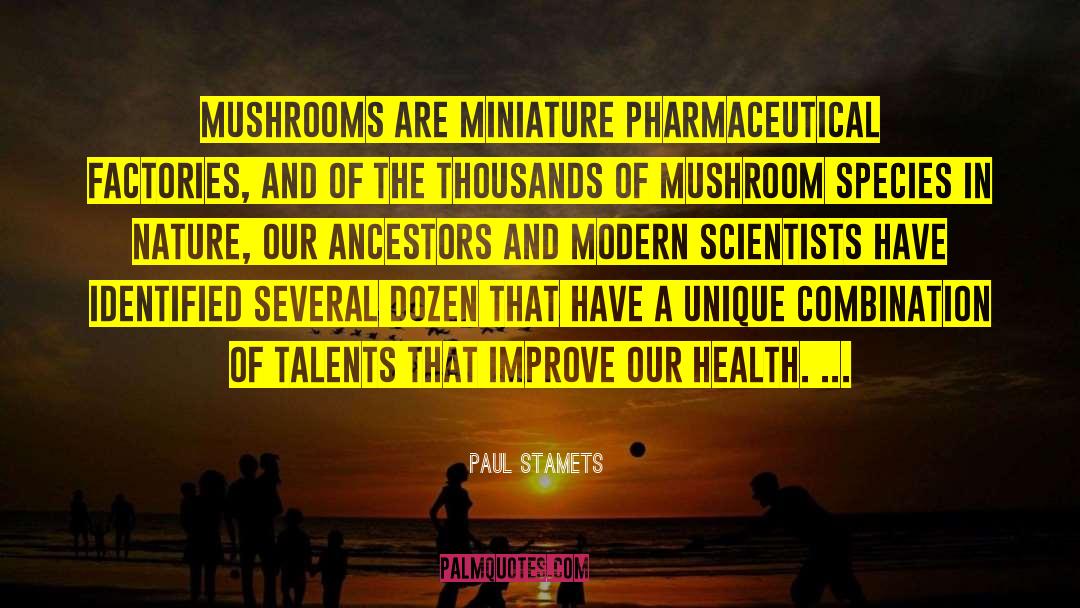 Paul Stamets Quotes: Mushrooms are miniature pharmaceutical factories,