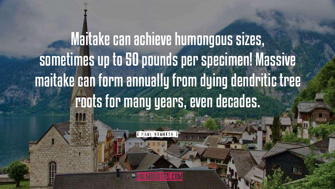 Paul Stamets Quotes: Maitake can achieve humongous sizes,