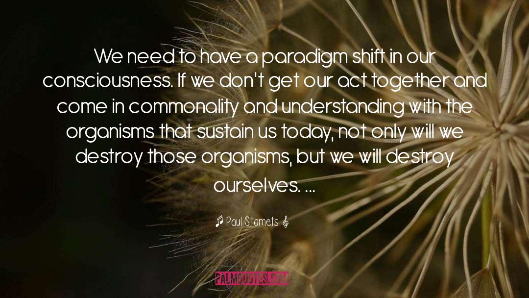 Paul Stamets Quotes: We need to have a