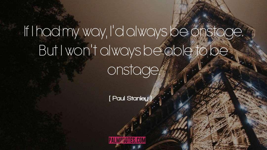 Paul Stanley Quotes: If I had my way,