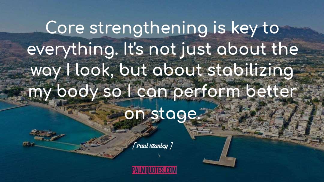Paul Stanley Quotes: Core strengthening is key to