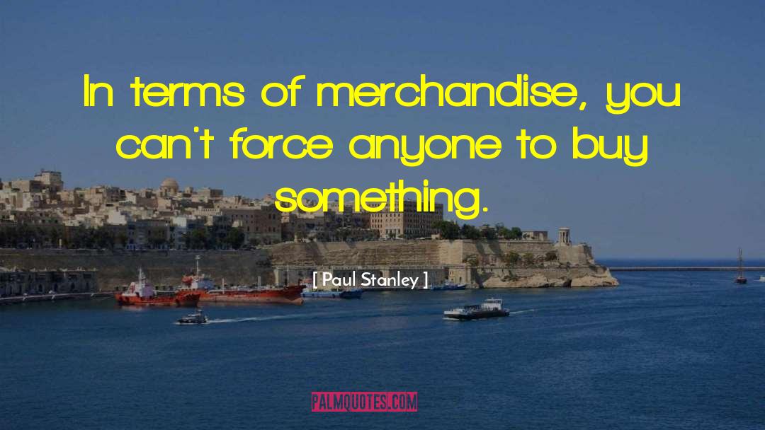 Paul Stanley Quotes: In terms of merchandise, you