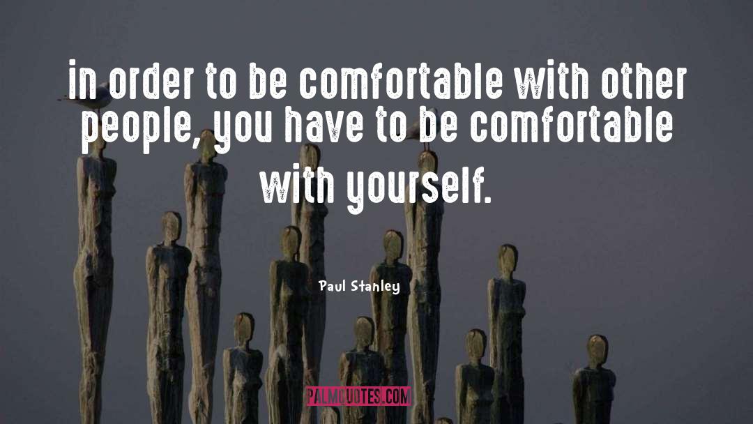 Paul Stanley Quotes: in order to be comfortable