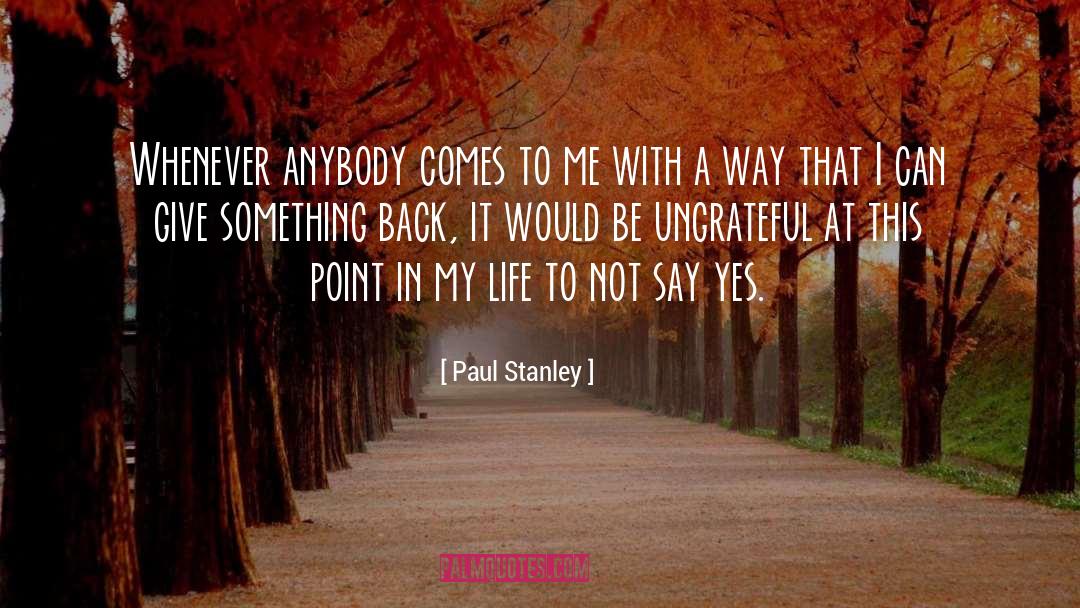 Paul Stanley Quotes: Whenever anybody comes to me