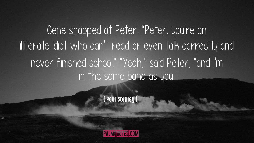 Paul Stanley Quotes: Gene snapped at Peter: 