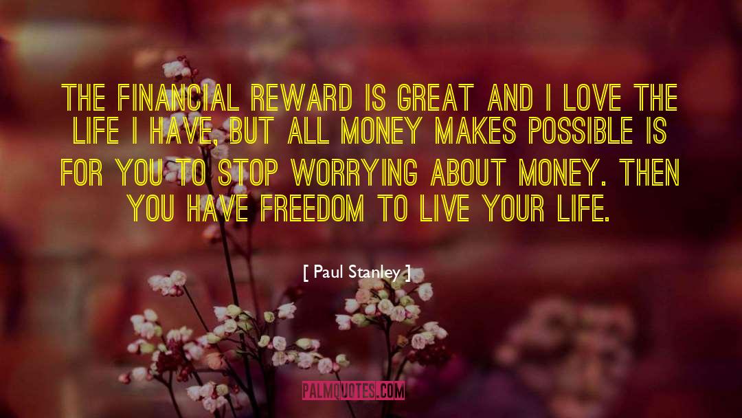 Paul Stanley Quotes: The financial reward is great