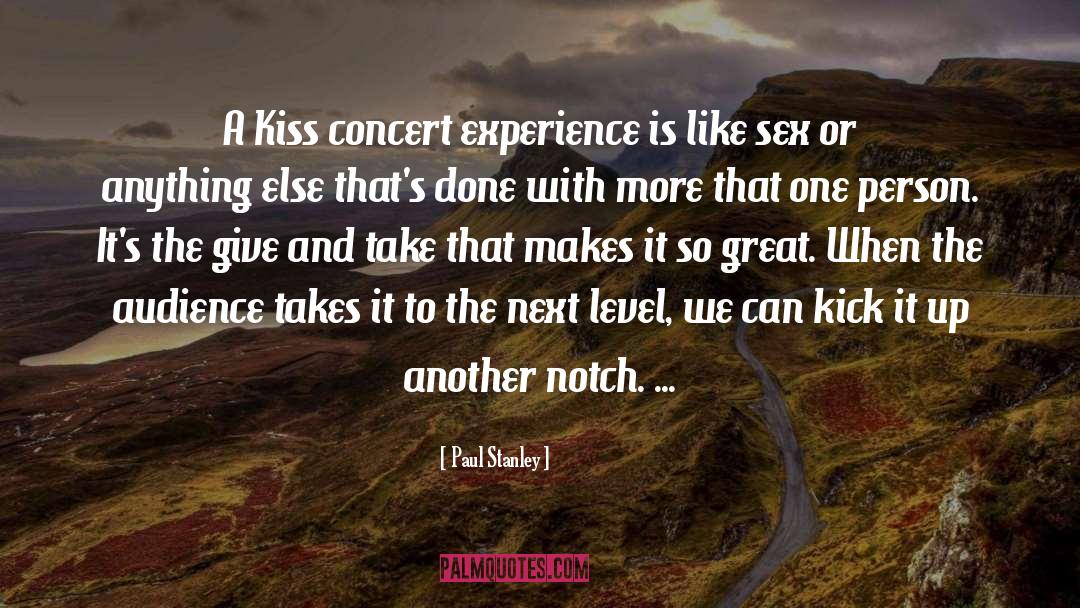 Paul Stanley Quotes: A Kiss concert experience is