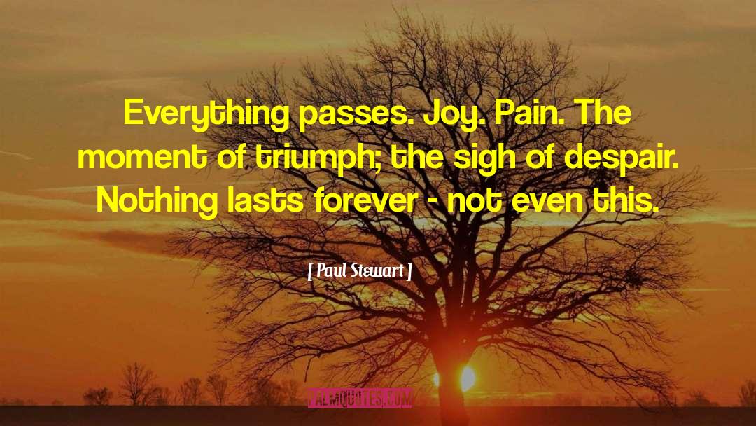 Paul Stewart Quotes: Everything passes. Joy. Pain. The