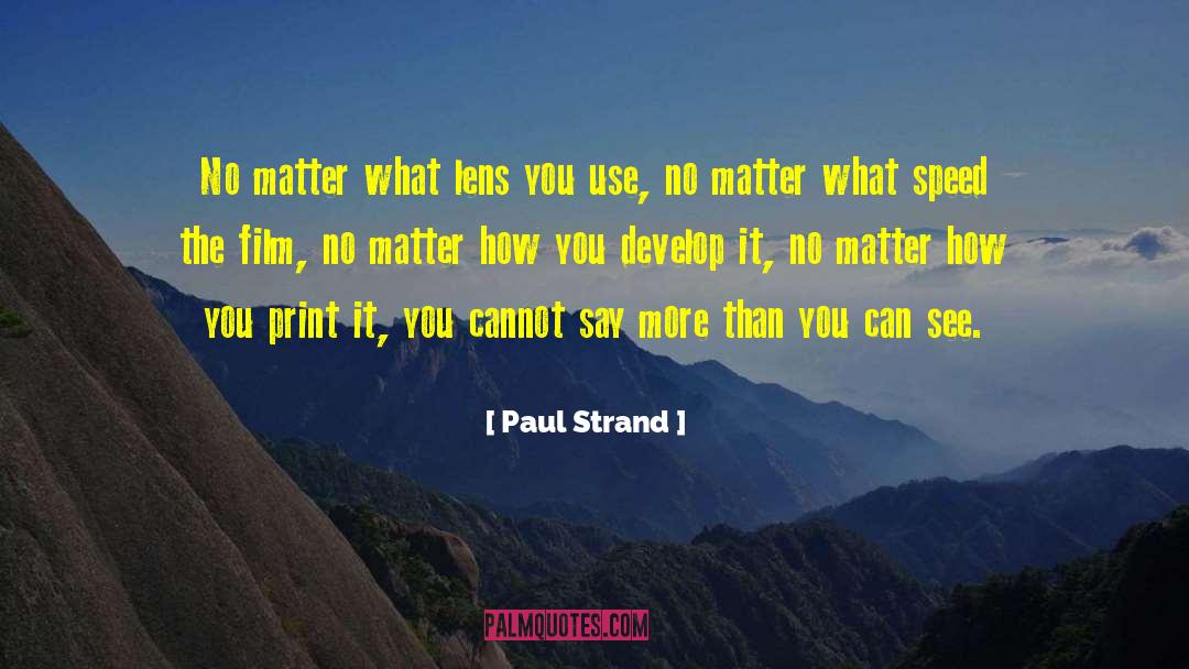 Paul Strand Quotes: No matter what lens you