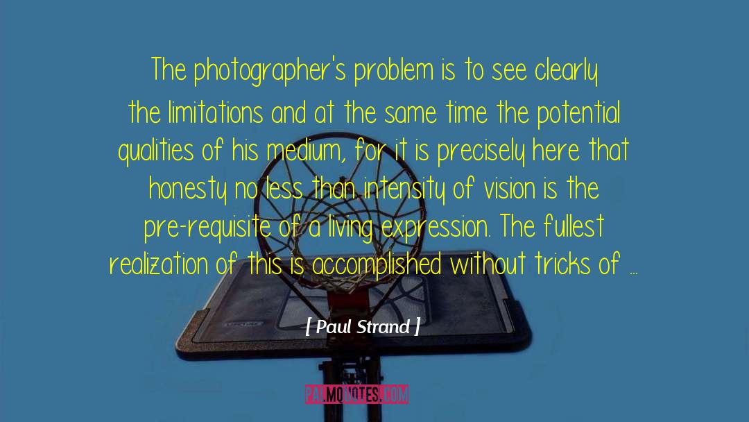 Paul Strand Quotes: The photographer's problem is to