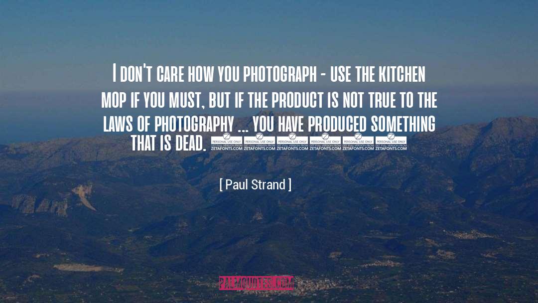 Paul Strand Quotes: I don't care how you