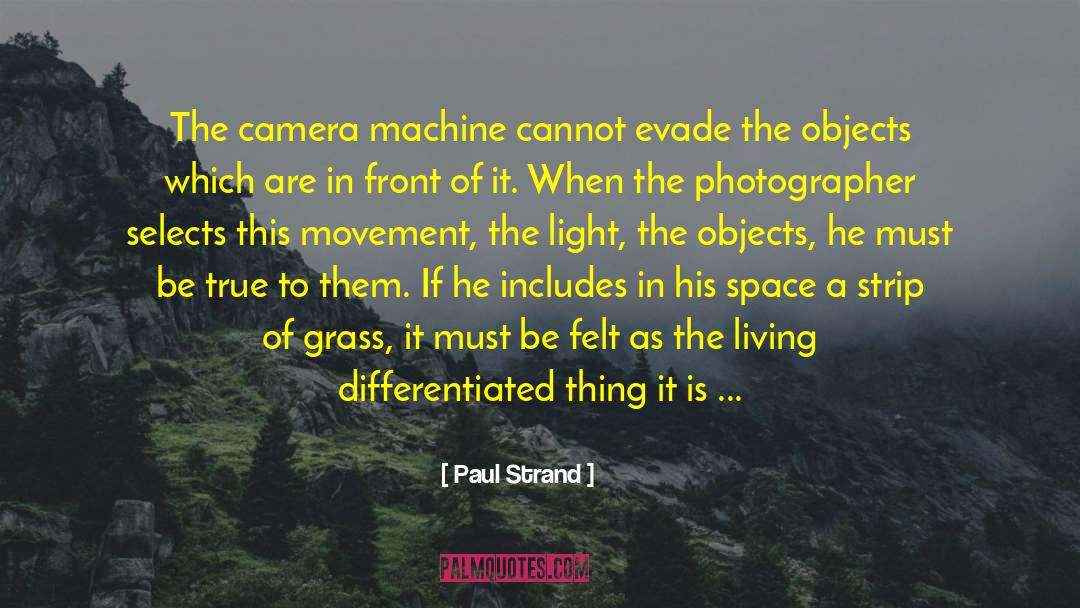 Paul Strand Quotes: The camera machine cannot evade